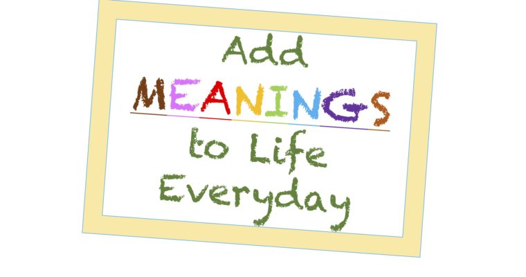 Add MEANINGS to Life Everyday